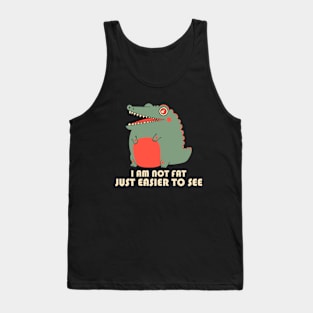 I Am Not Fat, Just Easier To See Tank Top